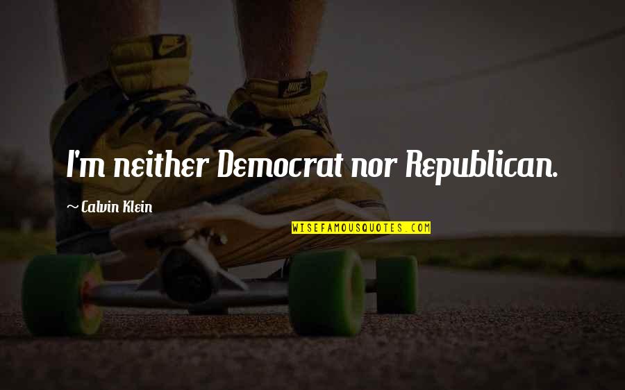 Republican Quotes By Calvin Klein: I'm neither Democrat nor Republican.