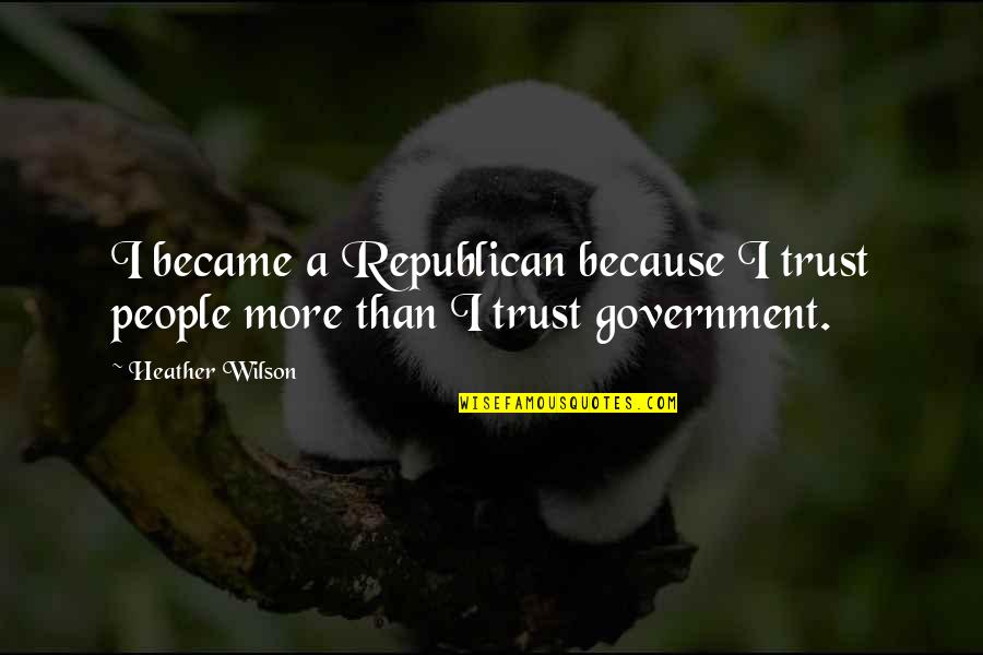 Republican Quotes By Heather Wilson: I became a Republican because I trust people