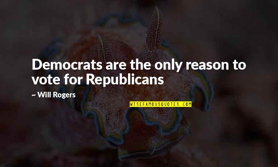 Republican Quotes By Will Rogers: Democrats are the only reason to vote for