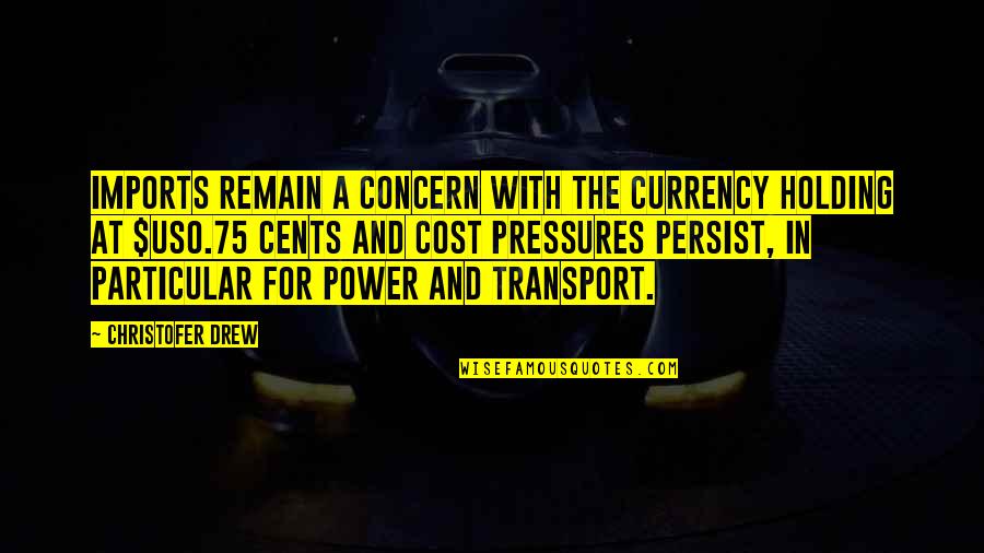 Republican Romney Quotes By Christofer Drew: Imports remain a concern with the currency holding