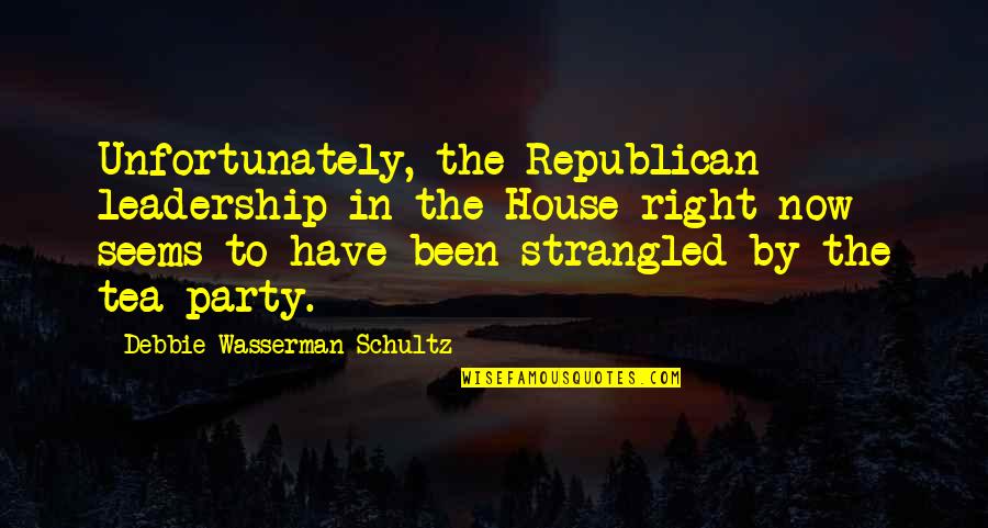 Republican Tea Party Quotes By Debbie Wasserman Schultz: Unfortunately, the Republican leadership in the House right