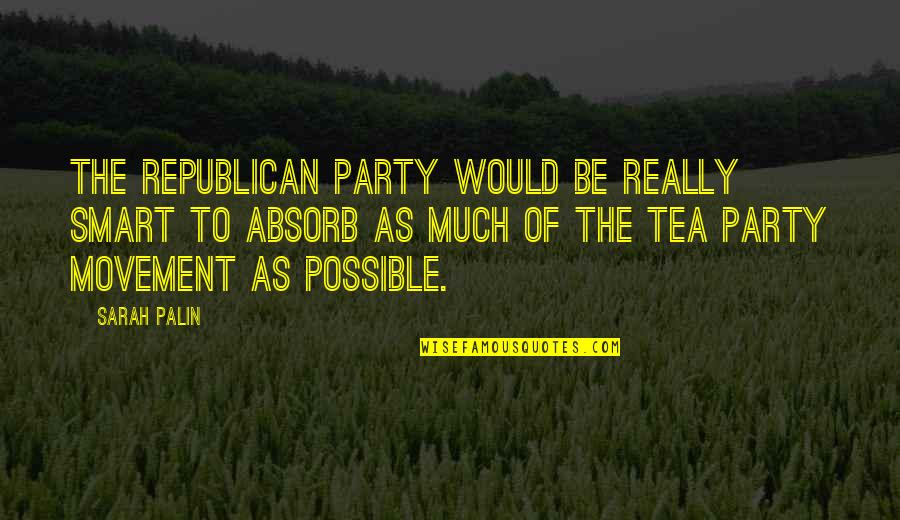 Republican Tea Party Quotes By Sarah Palin: The Republican Party would be really smart to