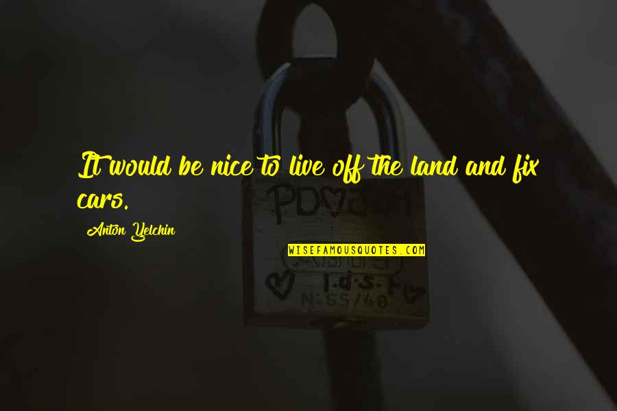 Republicanism In The Constitution Quotes By Anton Yelchin: It would be nice to live off the Republicanism In The Constitution Quotes By Anton Yelchin: It would be nice to live off the