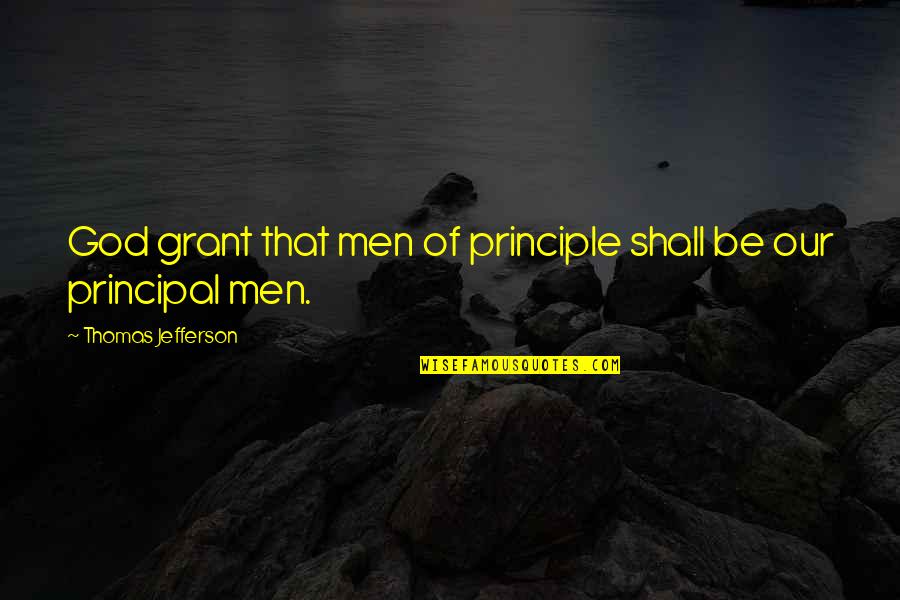 Republicanism In The Constitution Quotes By Thomas Jefferson: God grant that men of principle shall be Republicanism In The Constitution Quotes By Thomas Jefferson: God grant that men of principle shall be