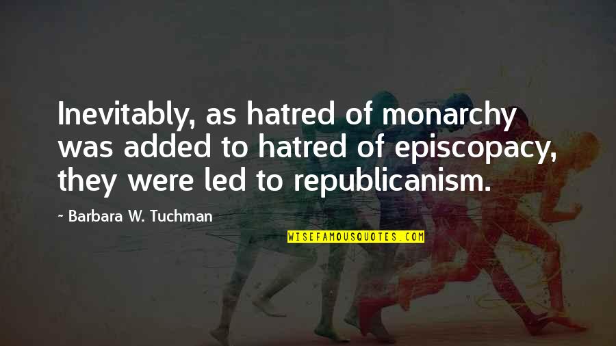 Republicanism Quotes By Barbara W. Tuchman: Inevitably, as hatred of monarchy was added to