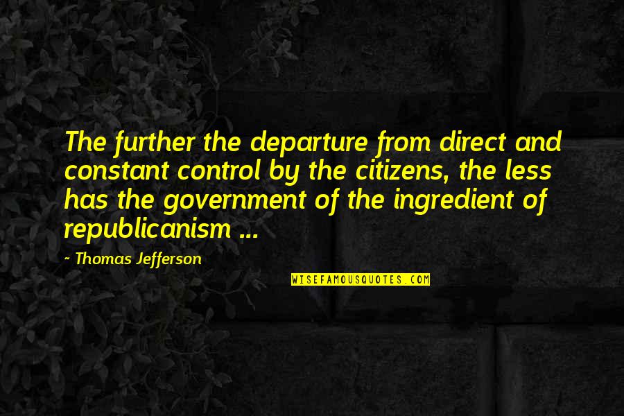Republicanism Quotes By Thomas Jefferson: The further the departure from direct and constant
