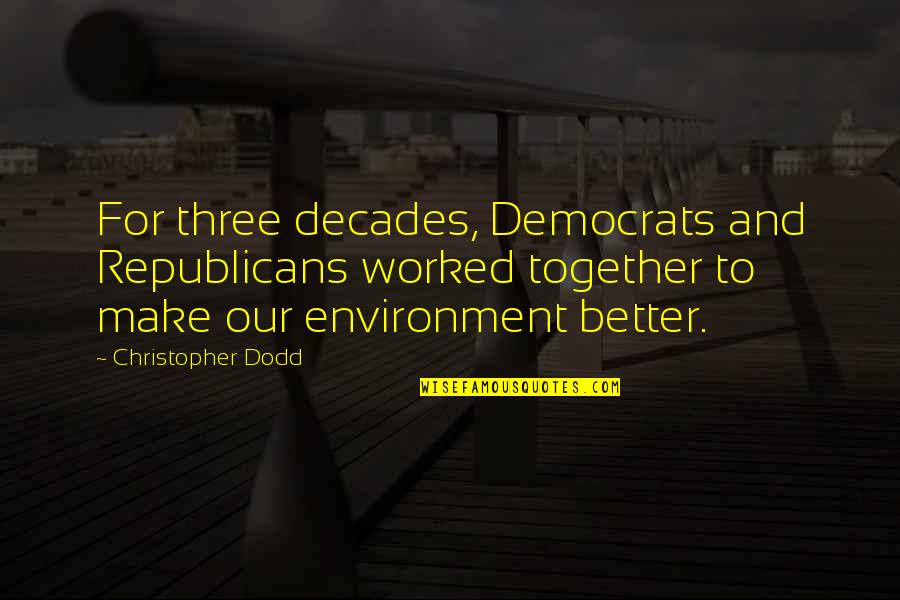 Republicans And Democrats Quotes By Christopher Dodd: For three decades, Democrats and Republicans worked together