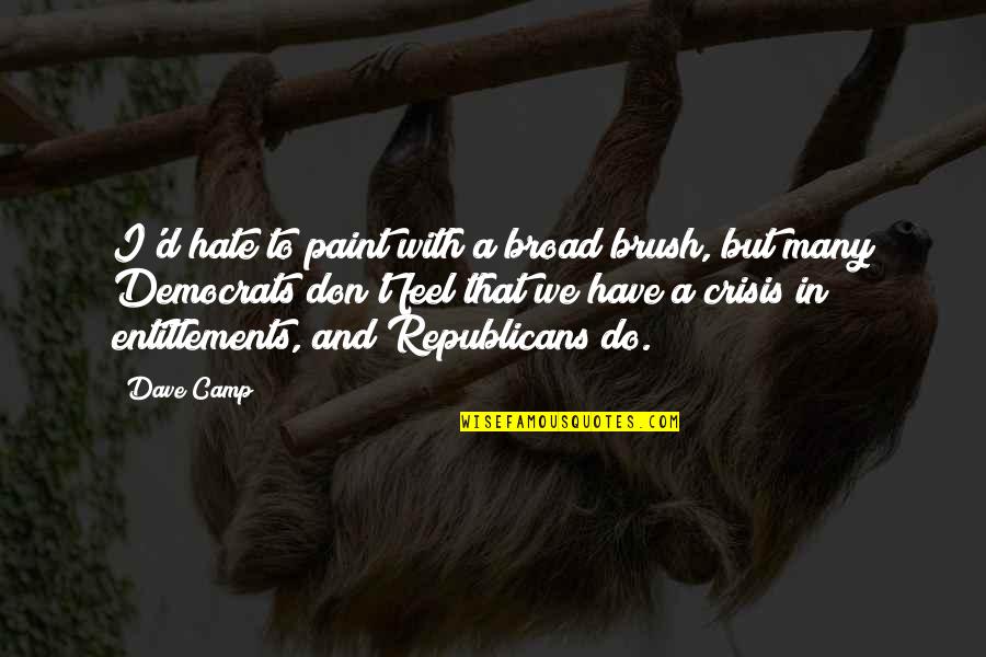 Republicans And Democrats Quotes By Dave Camp: I'd hate to paint with a broad brush,