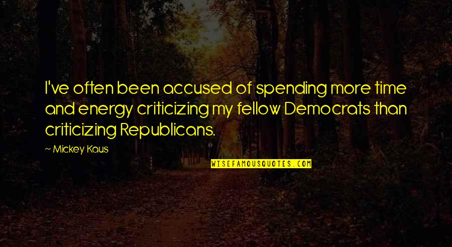 Republicans And Democrats Quotes By Mickey Kaus: I've often been accused of spending more time