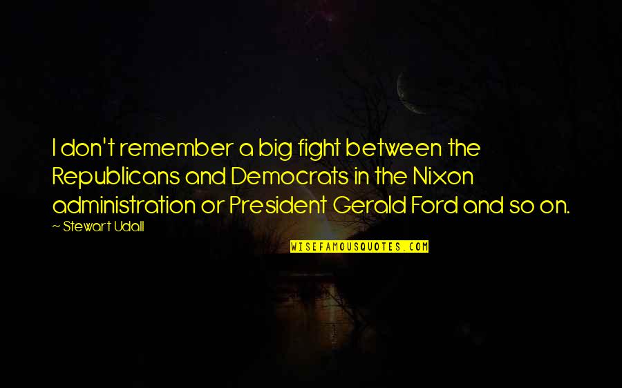 Republicans And Democrats Quotes By Stewart Udall: I don't remember a big fight between the