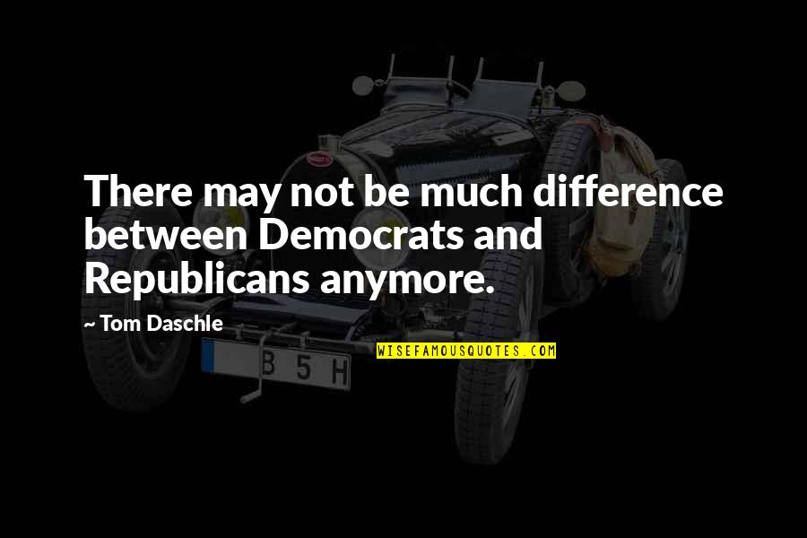 Republicans And Democrats Quotes By Tom Daschle: There may not be much difference between Democrats