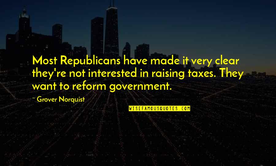 Republicans Not Quotes By Grover Norquist: Most Republicans have made it very clear they're