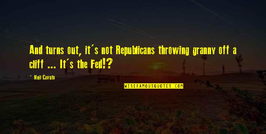 Republicans Not Quotes By Neil Cavuto: And turns out, it's not Republicans throwing granny