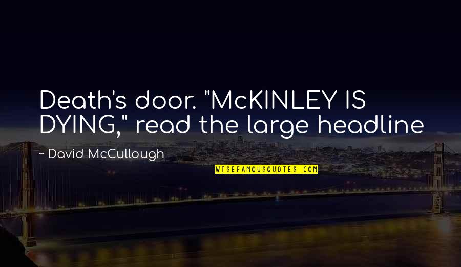 Republicans Not Voting Quotes By David McCullough: Death's door. "McKINLEY IS DYING," read the large