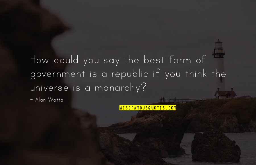 Republic's Quotes By Alan Watts: How could you say the best form of