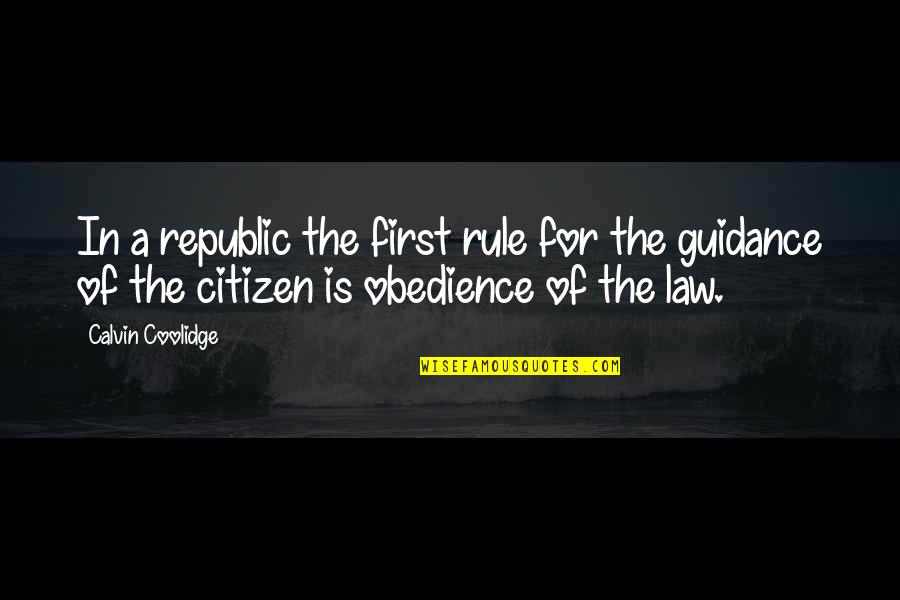 Republic's Quotes By Calvin Coolidge: In a republic the first rule for the