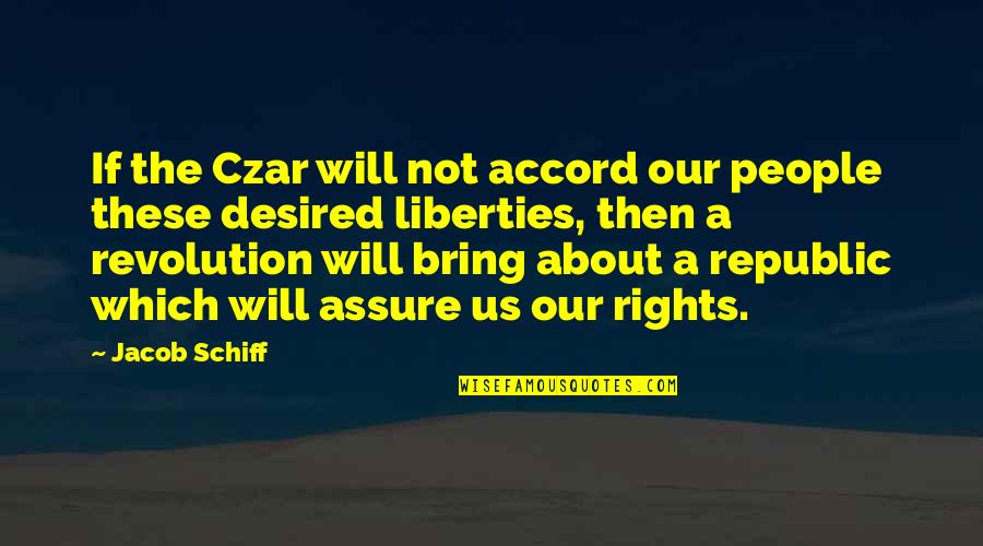 Republic's Quotes By Jacob Schiff: If the Czar will not accord our people