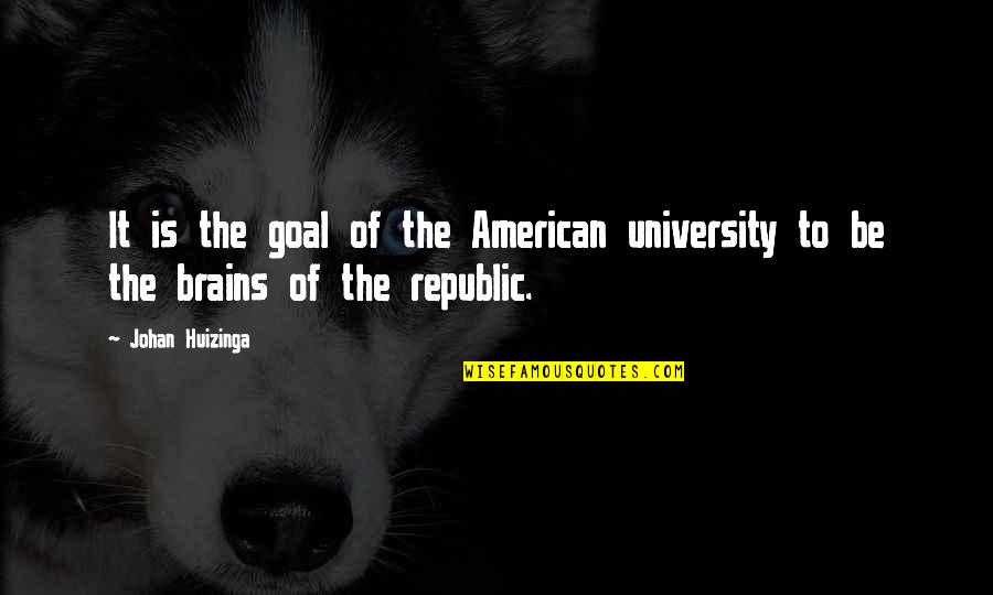 Republic's Quotes By Johan Huizinga: It is the goal of the American university