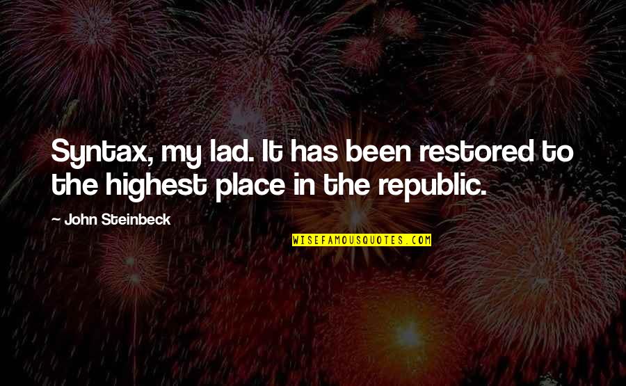 Republic's Quotes By John Steinbeck: Syntax, my lad. It has been restored to