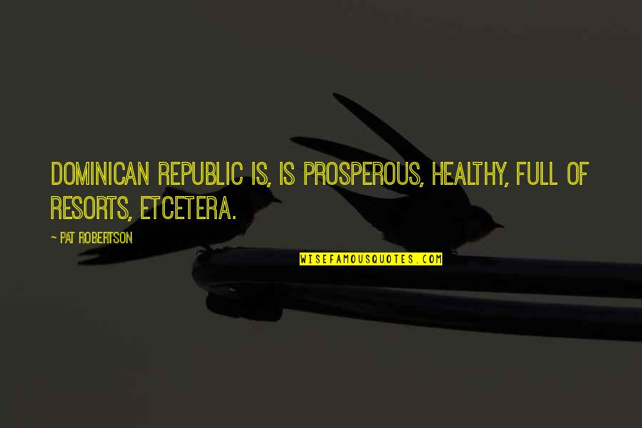 Republic's Quotes By Pat Robertson: Dominican Republic is, is prosperous, healthy, full of