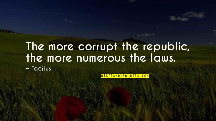 Republic's Quotes By Tacitus: The more corrupt the republic, the more numerous