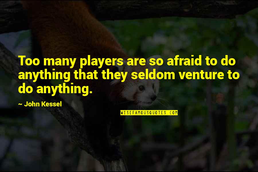 Republished Computer Quotes By John Kessel: Too many players are so afraid to do