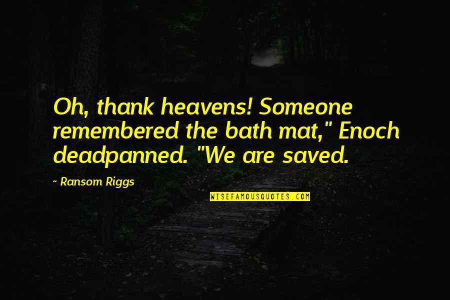 Republished Synonym Quotes By Ransom Riggs: Oh, thank heavens! Someone remembered the bath mat," Republished Synonym Quotes By Ransom Riggs: Oh, thank heavens! Someone remembered the bath mat,"