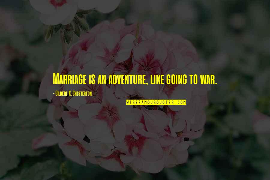 Republishing Quotes By Gilbert K. Chesterton: Marriage is an adventure, like going to war.