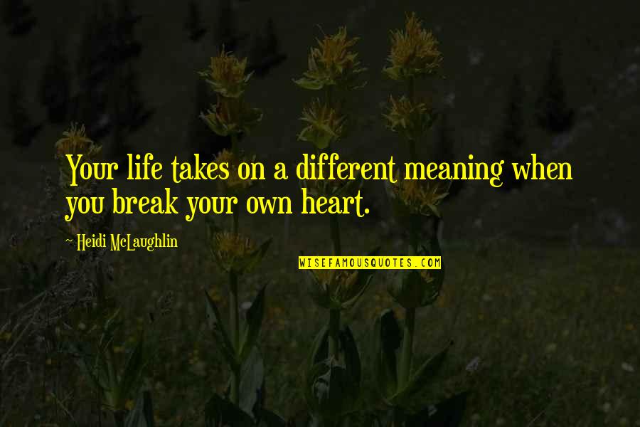 Repudiar Herencia Quotes By Heidi McLaughlin: Your life takes on a different meaning when Repudiar Herencia Quotes By Heidi McLaughlin: Your life takes on a different meaning when