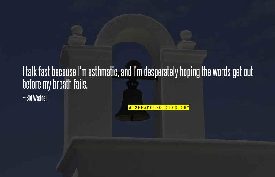 Repudiar Herencia Quotes By Sid Waddell: I talk fast because I'm asthmatic, and I'm Repudiar Herencia Quotes By Sid Waddell: I talk fast because I'm asthmatic, and I'm