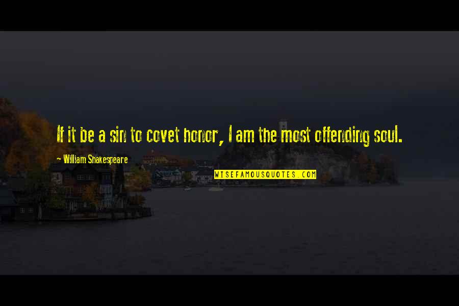Repudiar Herencia Quotes By William Shakespeare: If it be a sin to covet honor, Repudiar Herencia Quotes By William Shakespeare: If it be a sin to covet honor,