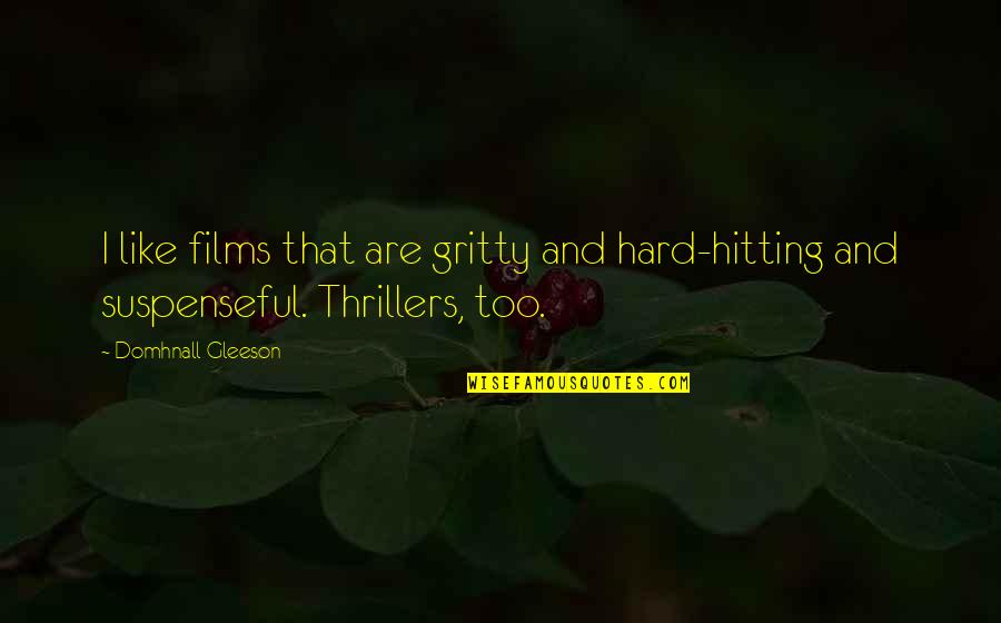 Repudiate Famous Quotes By Domhnall Gleeson: I like films that are gritty and hard-hitting