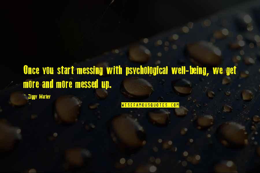 Repudiate Famous Quotes By Ziggy Marley: Once you start messing with psychological well-being, we Repudiate Famous Quotes By Ziggy Marley: Once you start messing with psychological well-being, we