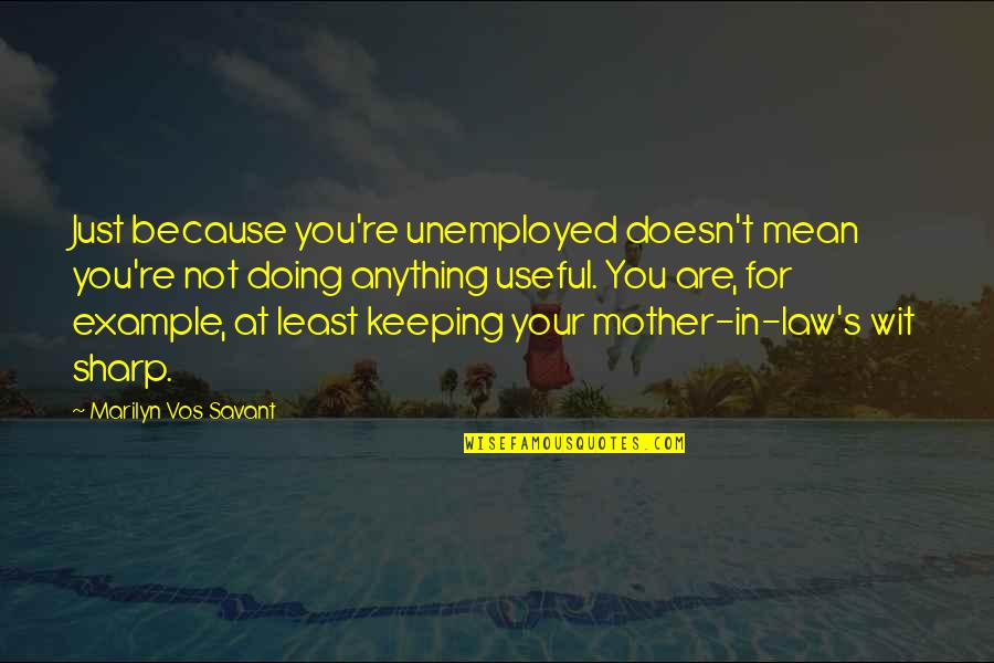 Repudiates Means Quotes By Marilyn Vos Savant: Just because you're unemployed doesn't mean you're not