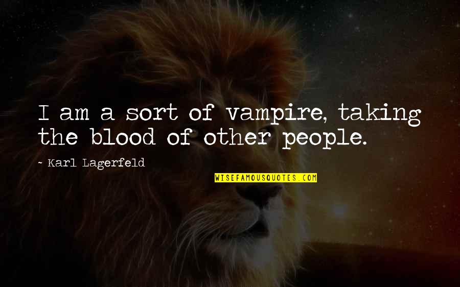 Repudiates Quotes By Karl Lagerfeld: I am a sort of vampire, taking the Repudiates Quotes By Karl Lagerfeld: I am a sort of vampire, taking the