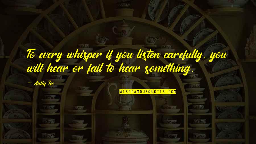 Repudiation Quotes By Auliq Ice: To every whisper if you listen carefully, you