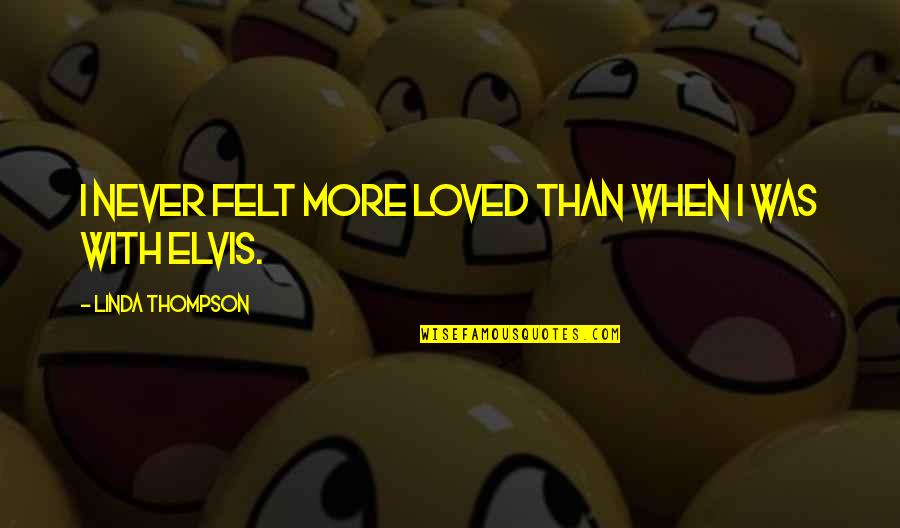 Repudio En Quotes By Linda Thompson: I never felt more loved than when I Repudio En Quotes By Linda Thompson: I never felt more loved than when I