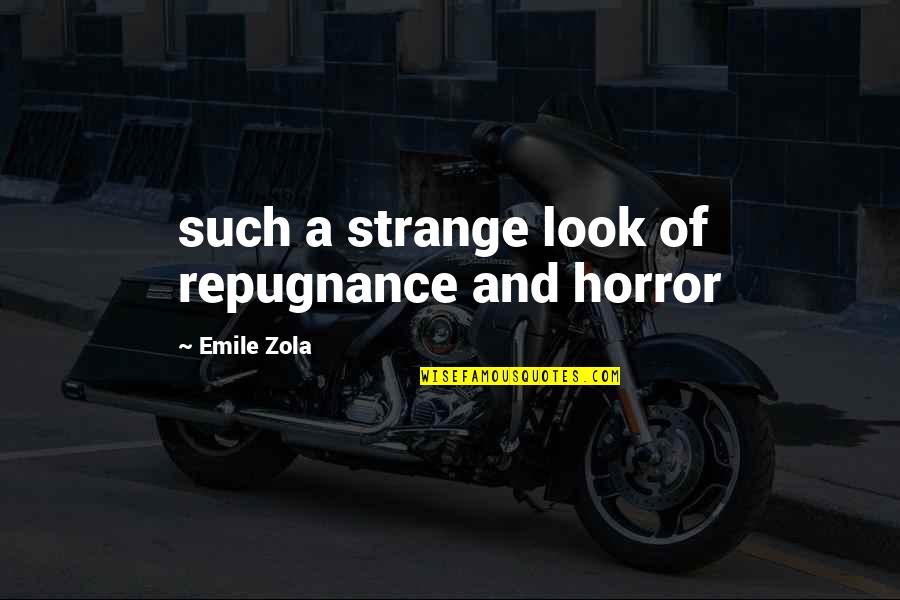 Repugnance Quotes By Emile Zola: such a strange look of repugnance and horror