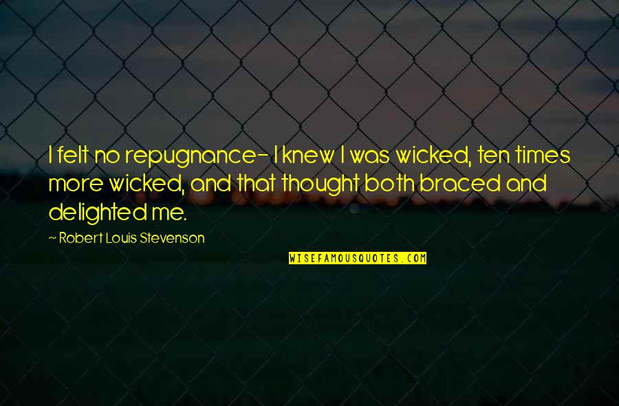 Repugnance Quotes By Robert Louis Stevenson: I felt no repugnance- I knew I was