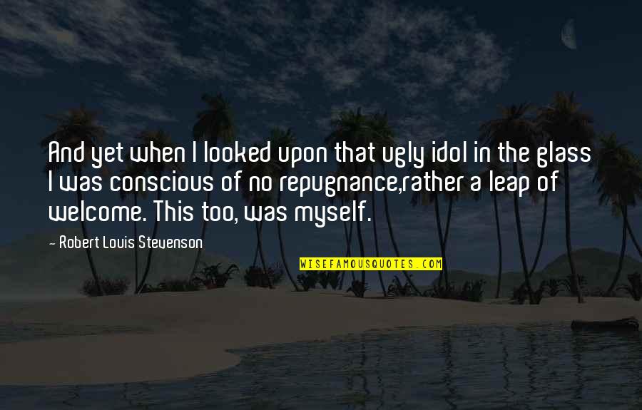 Repugnance Quotes By Robert Louis Stevenson: And yet when I looked upon that ugly