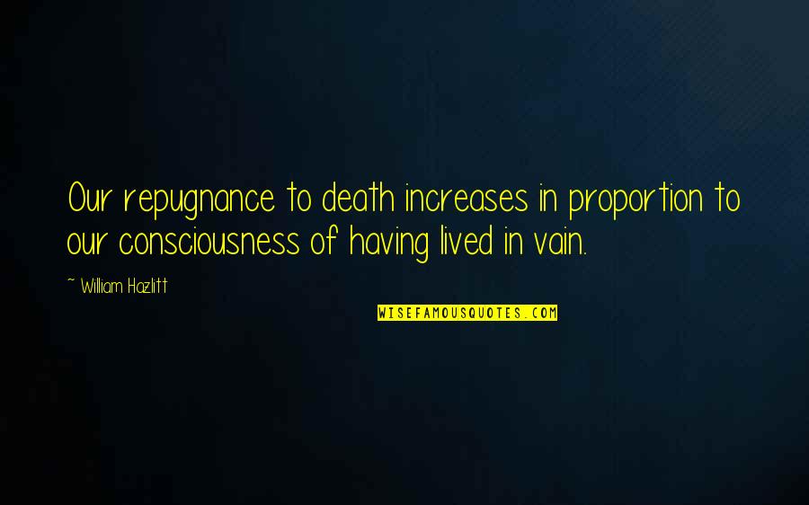 Repugnance Quotes By William Hazlitt: Our repugnance to death increases in proportion to