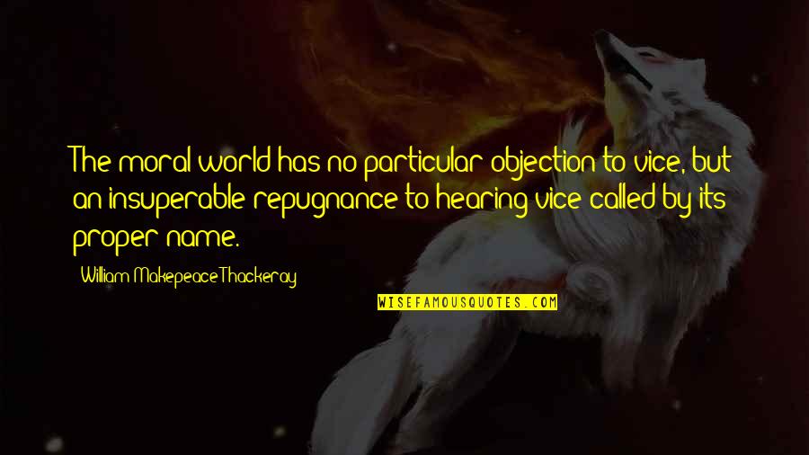 Repugnance Quotes By William Makepeace Thackeray: The moral world has no particular objection to Repugnance Quotes By William Makepeace Thackeray: The moral world has no particular objection to