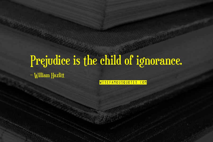 Repugnancies Quotes By William Hazlitt: Prejudice is the child of ignorance.