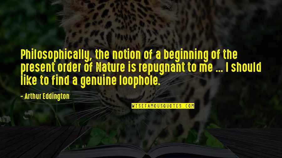 Repugnant Quotes By Arthur Eddington: Philosophically, the notion of a beginning of the