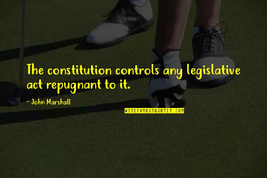 Repugnant Quotes By John Marshall: The constitution controls any legislative act repugnant to