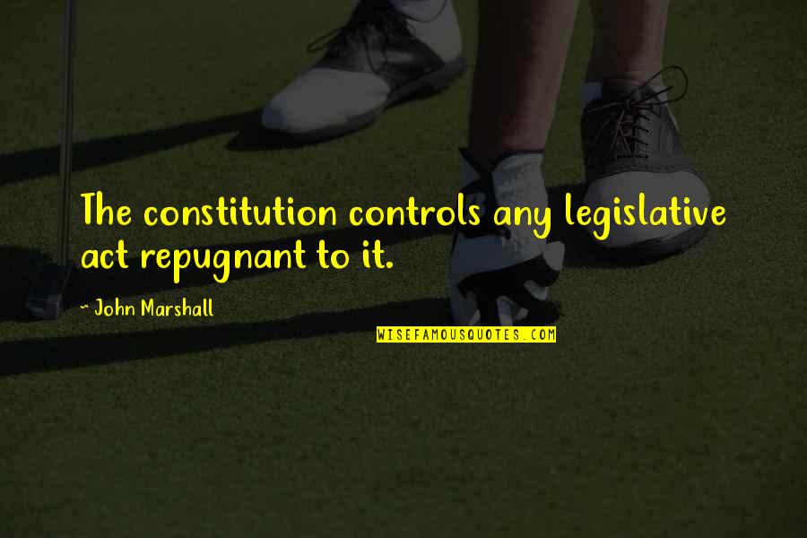 Repugnant Quotes By John Marshall: The constitution controls any legislative act repugnant to Repugnant Quotes By John Marshall: The constitution controls any legislative act repugnant to