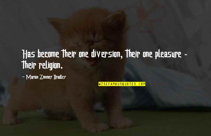 Repugnante Que Quotes By Marion Zimmer Bradley: Has become their one diversion, their one pleasure Repugnante Que Quotes By Marion Zimmer Bradley: Has become their one diversion, their one pleasure