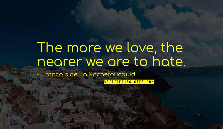 Repugnante Significado Quotes By Francois De La Rochefoucauld: The more we love, the nearer we are