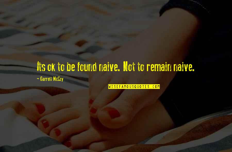 Repugned Quotes By Garrett McCoy: Its ok to be found naive. Not to Repugned Quotes By Garrett McCoy: Its ok to be found naive. Not to