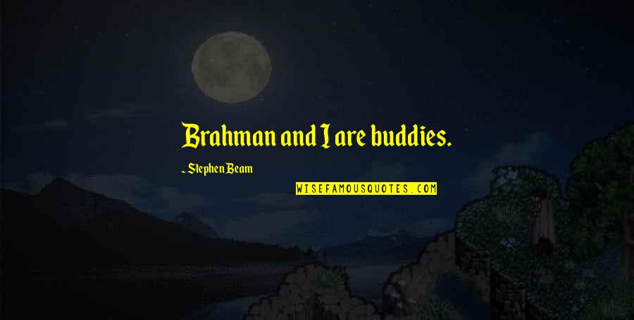 Repugned Quotes By Stephen Beam: Brahman and I are buddies. Repugned Quotes By Stephen Beam: Brahman and I are buddies.